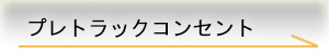 プレトラックコンセント